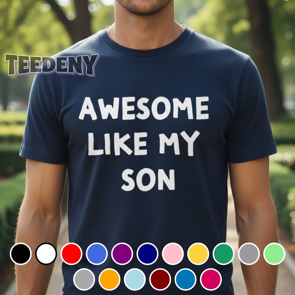 Awesome Like My Son Funny Parent Appreciation Quote Shirt