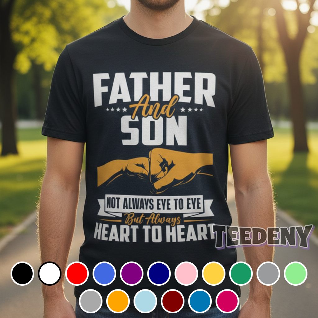 Father And Son Not Always Eye To Eye But Always Heart To Heart Shirt