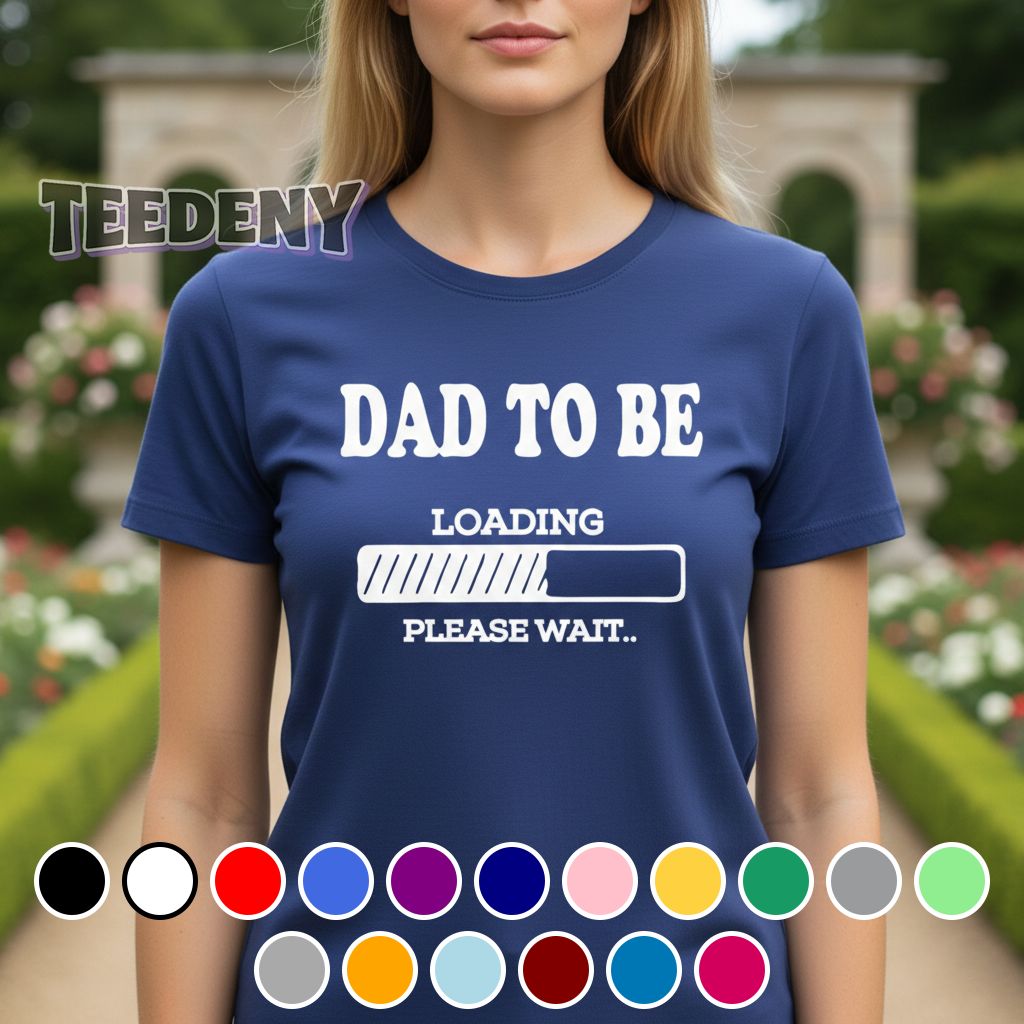 Funny New Dad To Be Loading Please Wait Shirt