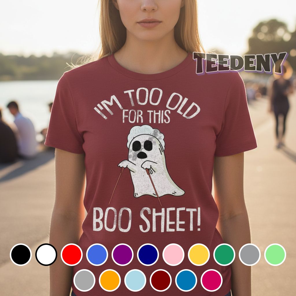 I Am Too Old For This Boo Sheet Funny Halloween Shirt