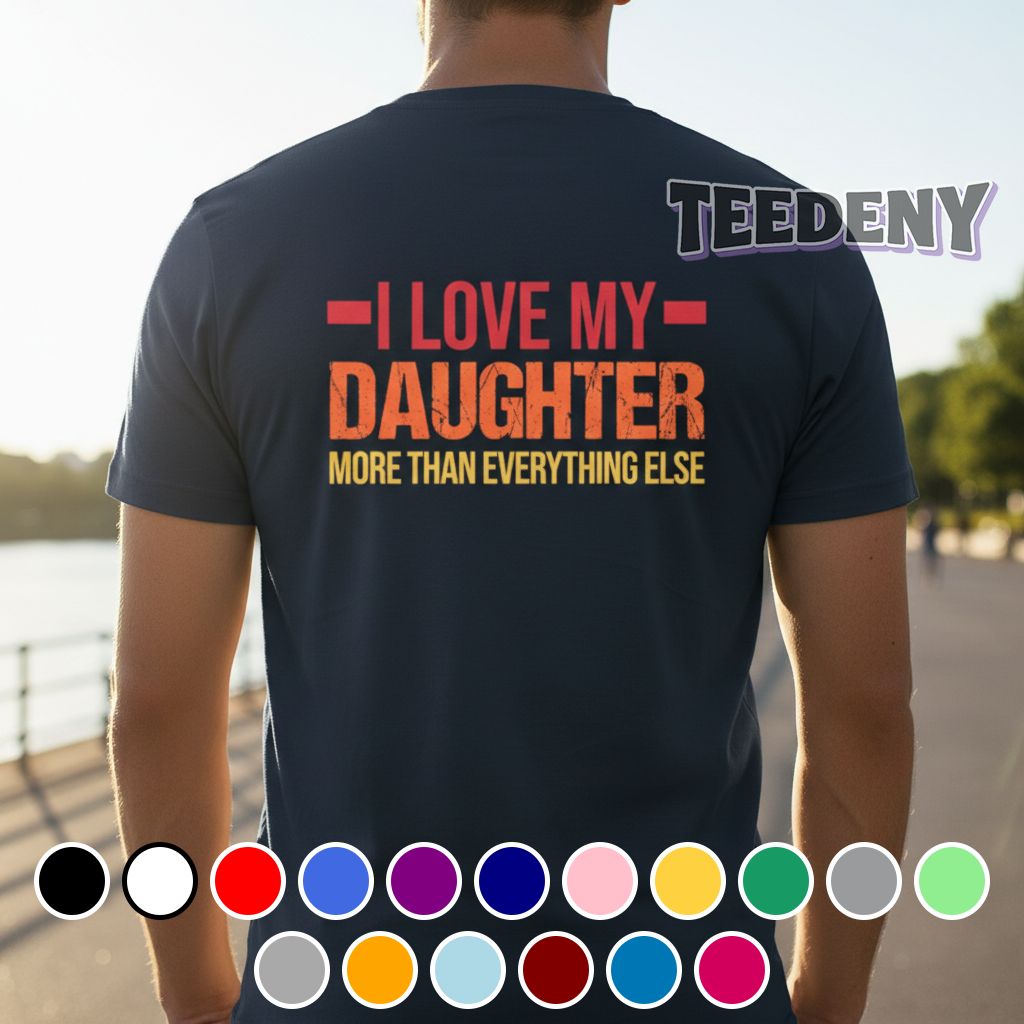I Love My Daughter More Than Everything Else Quote Retro Shirt