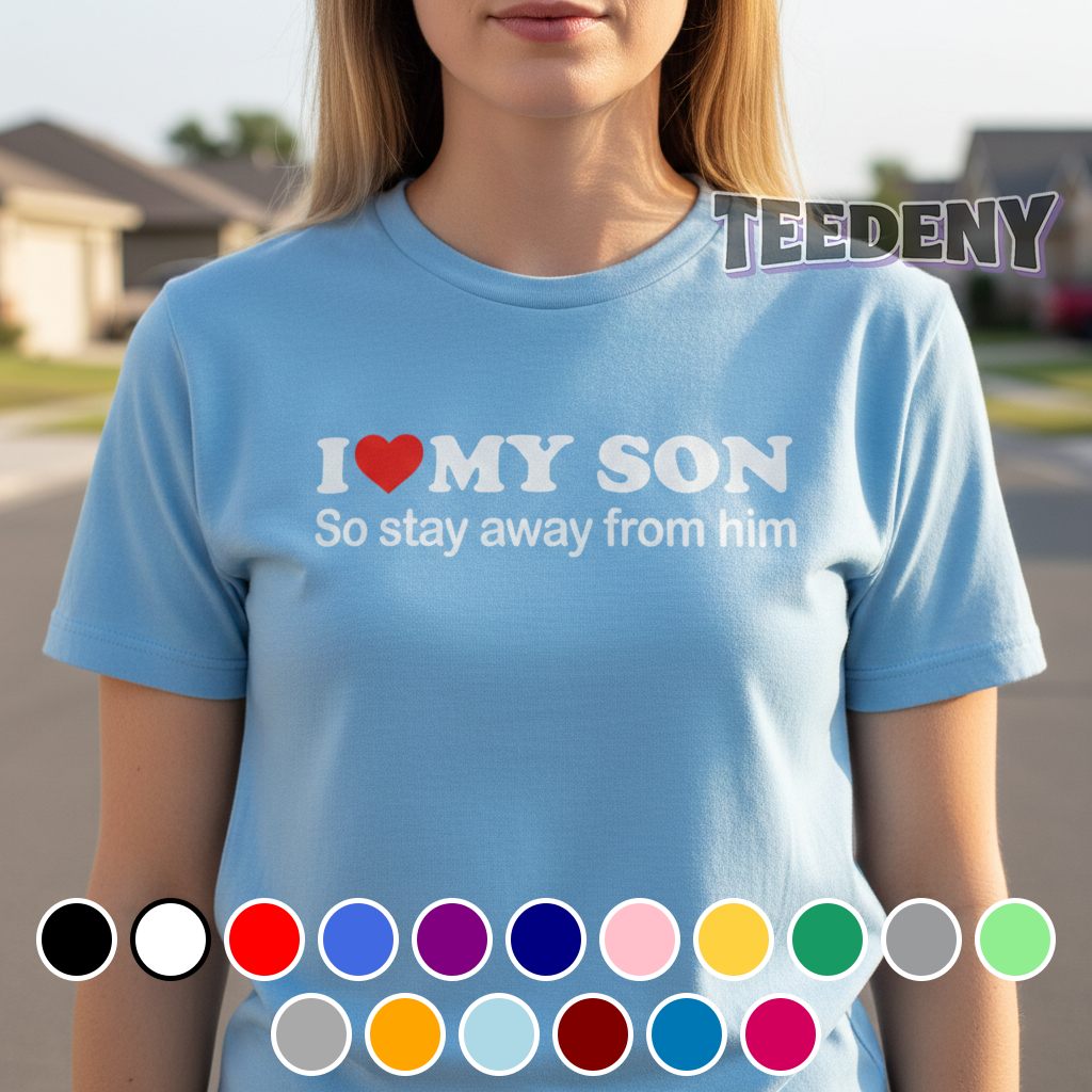 I Love My Son So Stay Away From Him Shirt