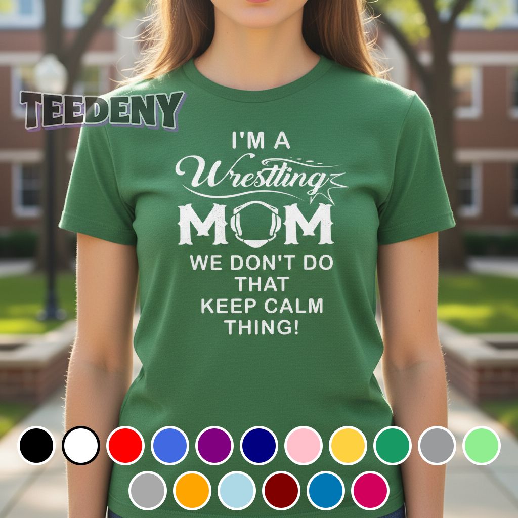 I’m A Wrestling Mom We Don’t Do That Keep Calm Thing Shirt