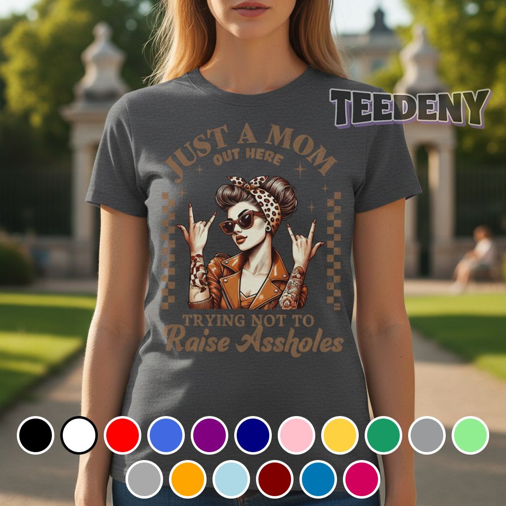 Just A Mom Out Here Trying Not To Raise Assholes Shirt