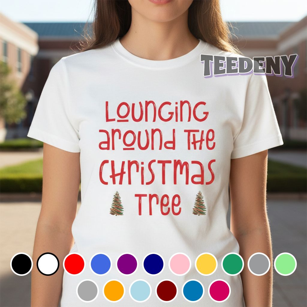Lounging Around The Christmas Tree Funny Shirt