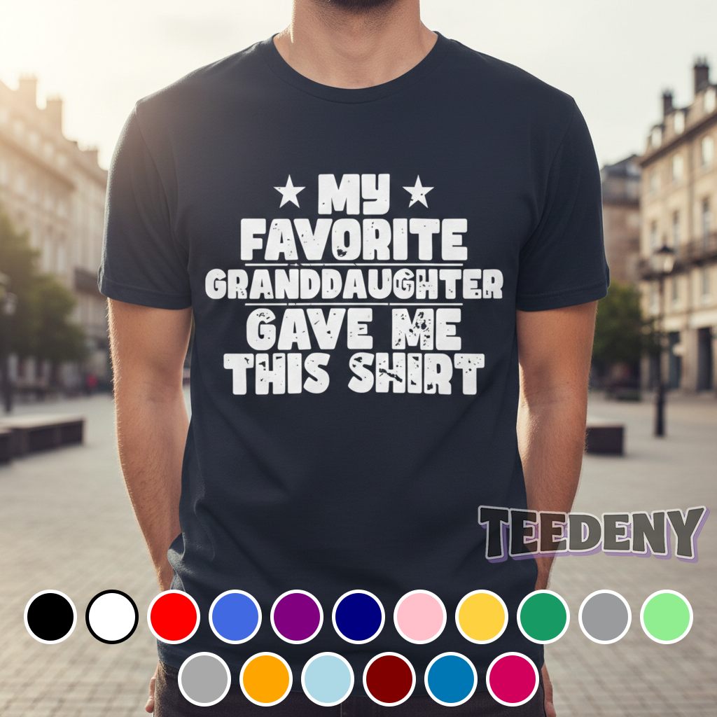 My Favorite Granddaughter Gave Me This Funny Gift Shirt