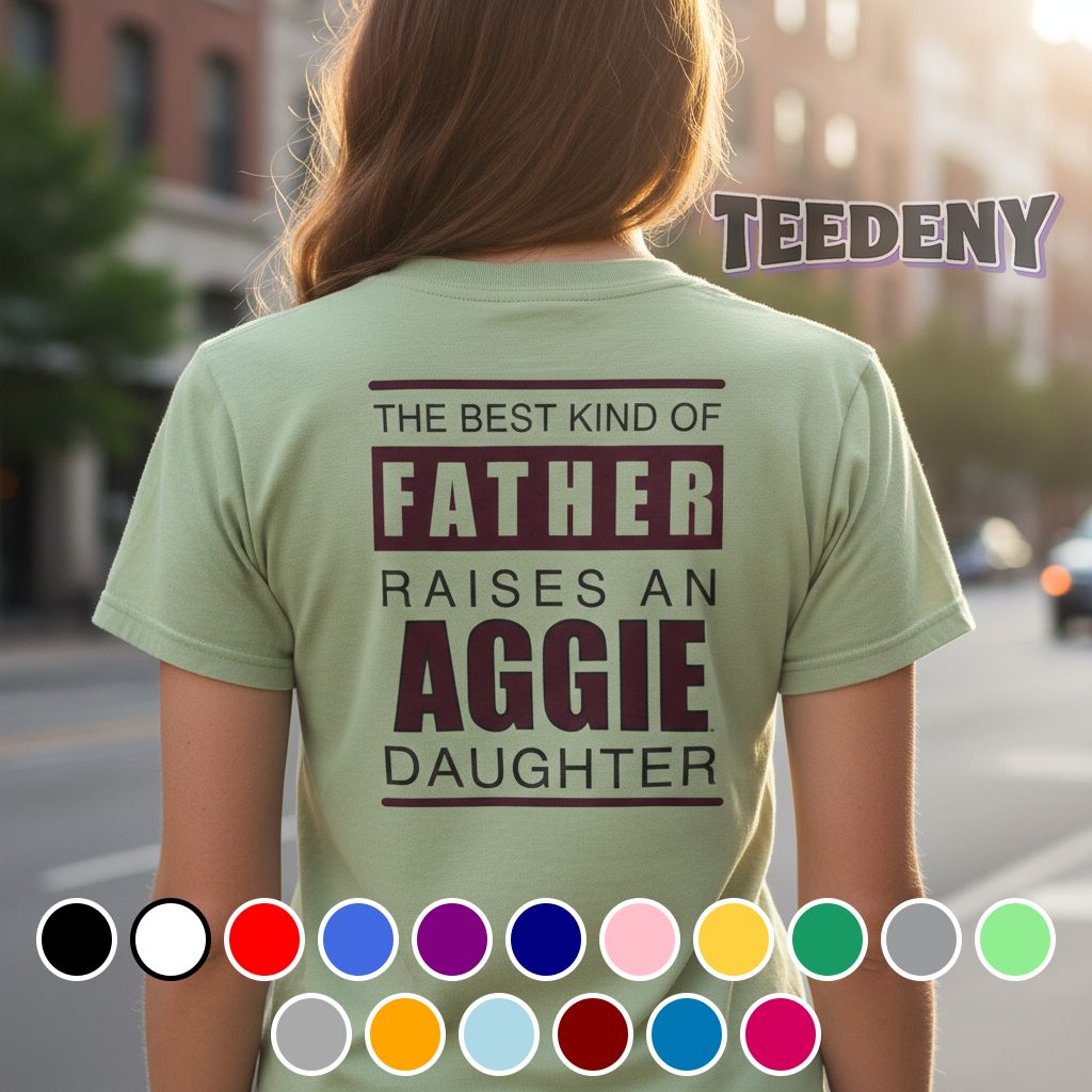 The Best Kind Of Father Raises An Aggie Daughter Shirt