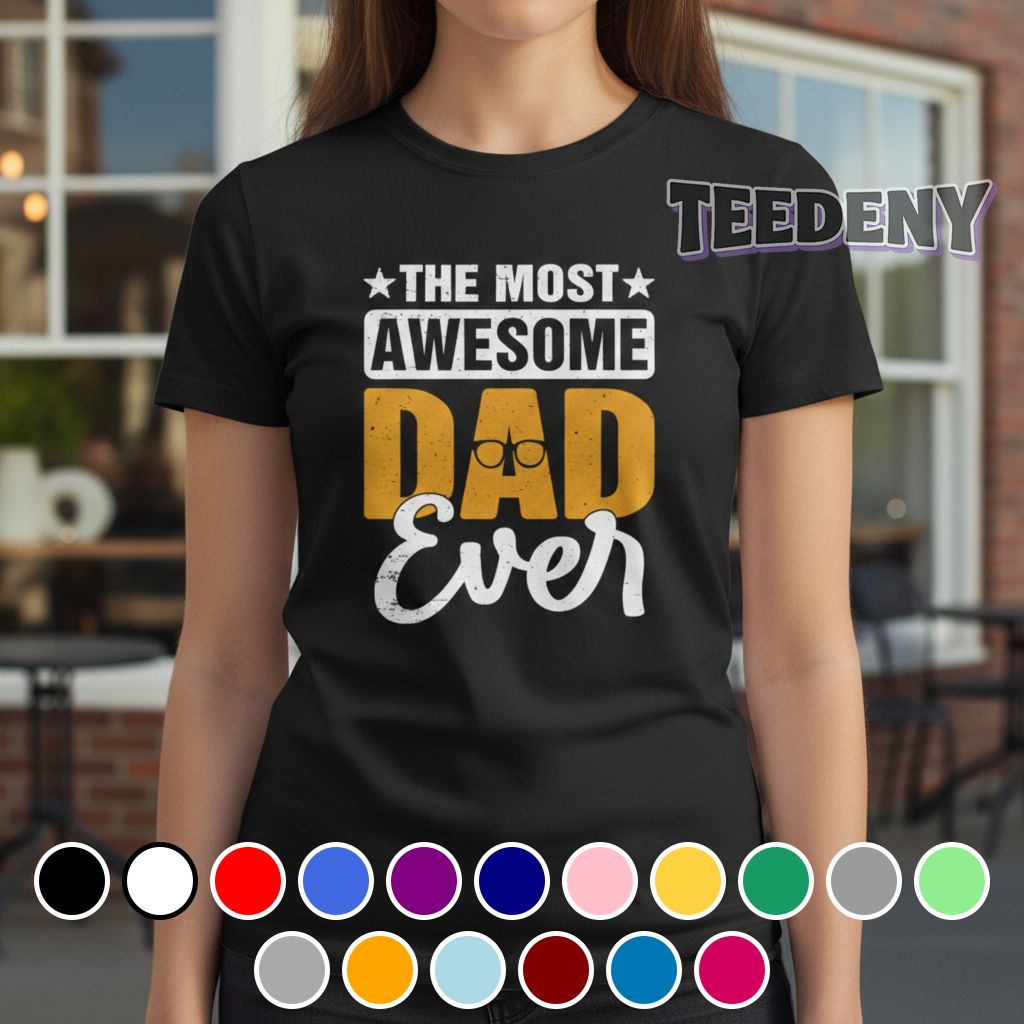 The Most Awesome Dad Ever Father Day Gift Shirt