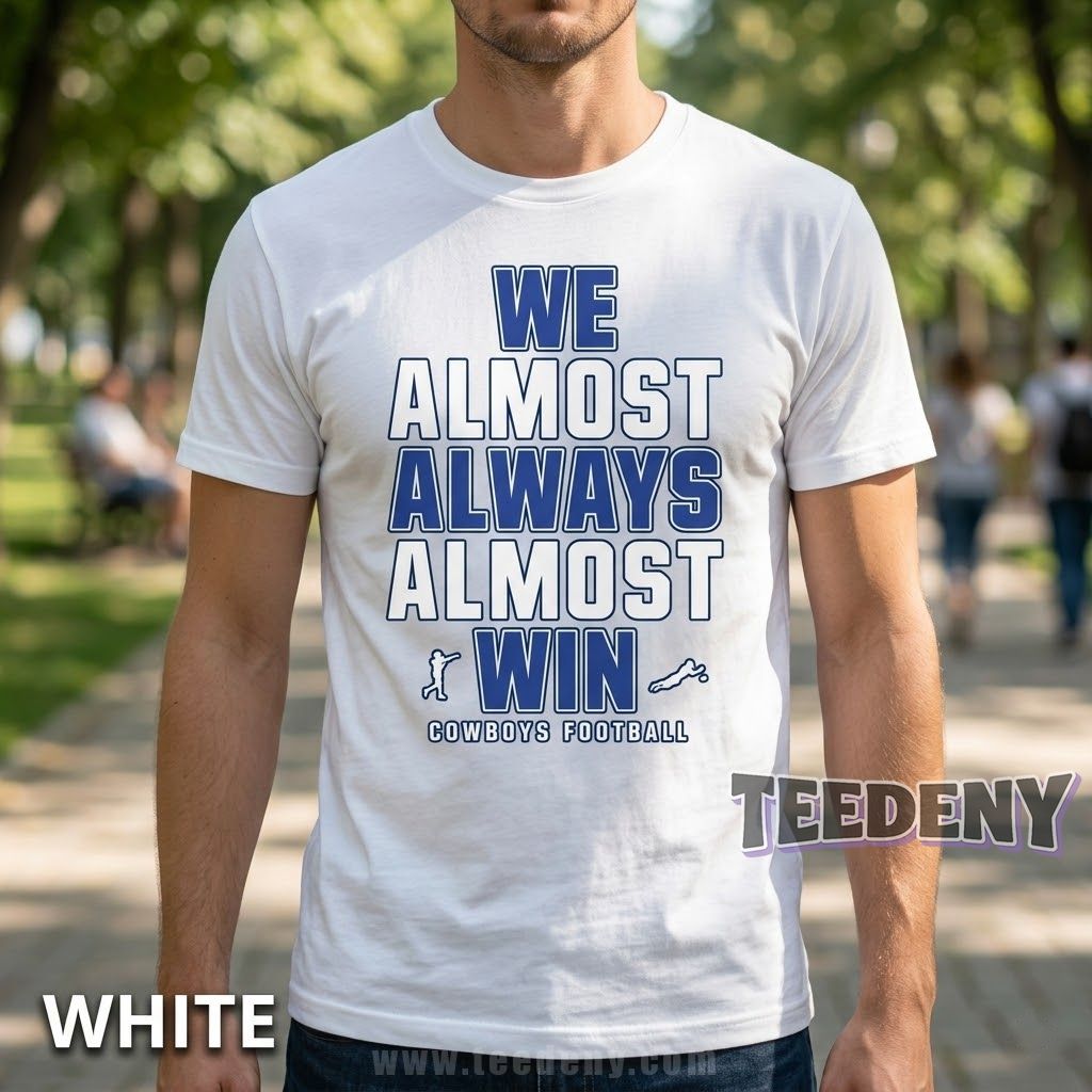 Dallas Cowboys We Almost Always Almost Win Shirt