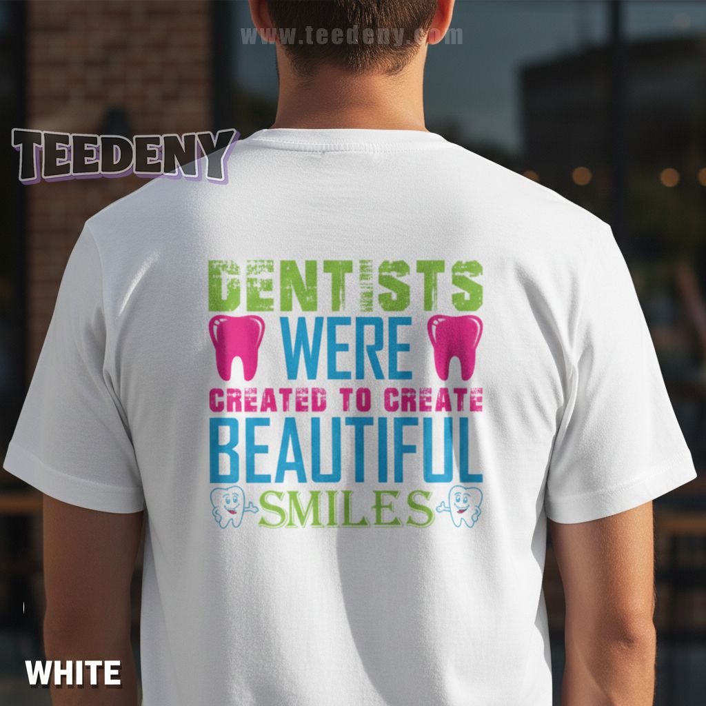 Dentists Were Created To Create Beautiful Smiles Shirt