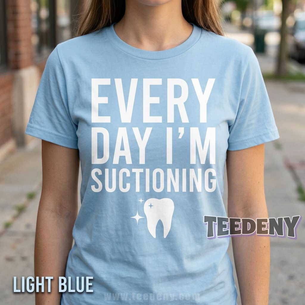 Every Day I’m Suctioning Dental Assistant Shirt