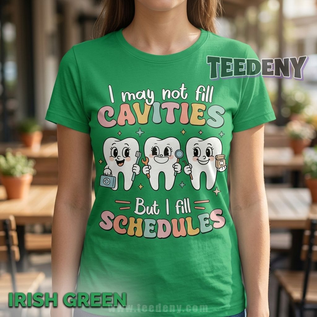 Funny Dental Receptionist Shirt I May Not Fill Cavities But I Fill Schedules