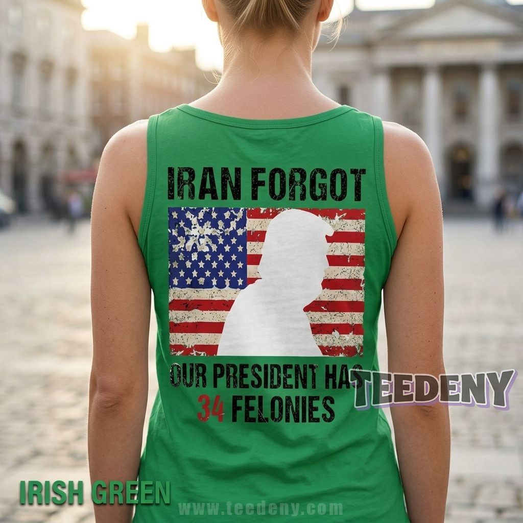 Iran Forgot Our President Has 34 Felonies Funny Political Graphic Tanktop Iran Forgot Our President Has 34 Felonies Funny Political Graphic Tanktop