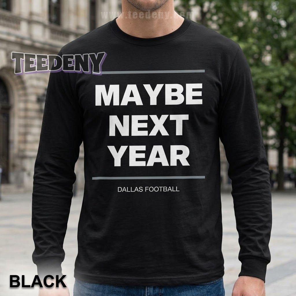 Maybe Next Year Cowboys Football Long Sleeve Maybe Next Year Cowboys Football Long Sleeve
