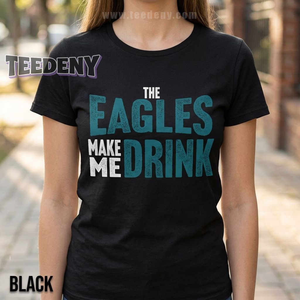 The Eagles Make Me Drink Shirt Gift For Beer Lovers