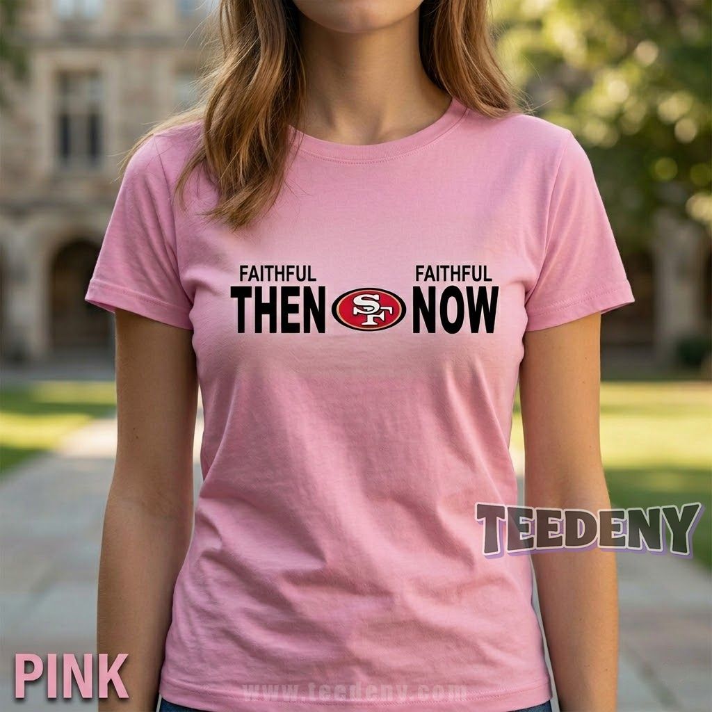 49Ers Faithful Then Faithful Now Shirt
