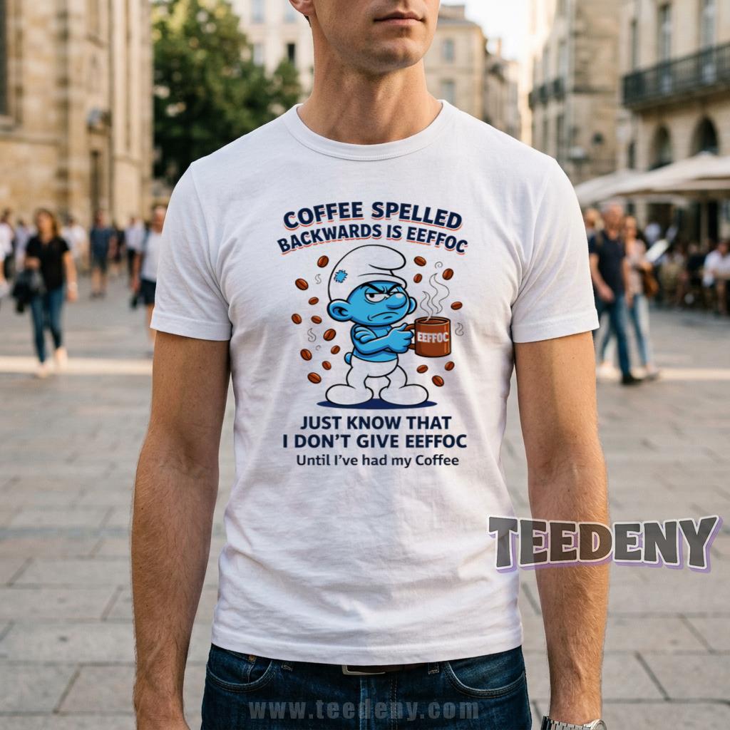 Coffee Spelled Backwards Is Eeffoc I Don’t Give Eeffoc Shirt Smurf Coffee Lover