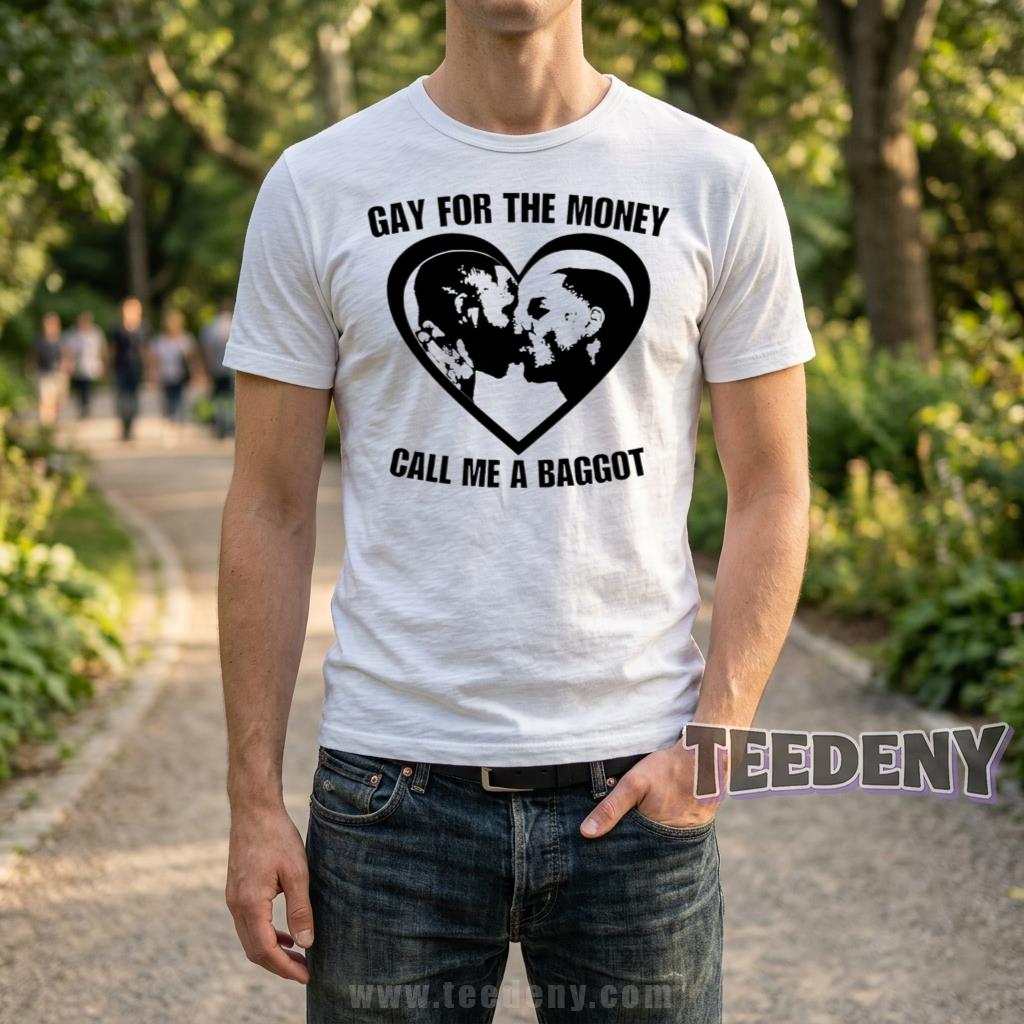 Gay For The Money Call Me A Baggot Shirt Funny Controversial