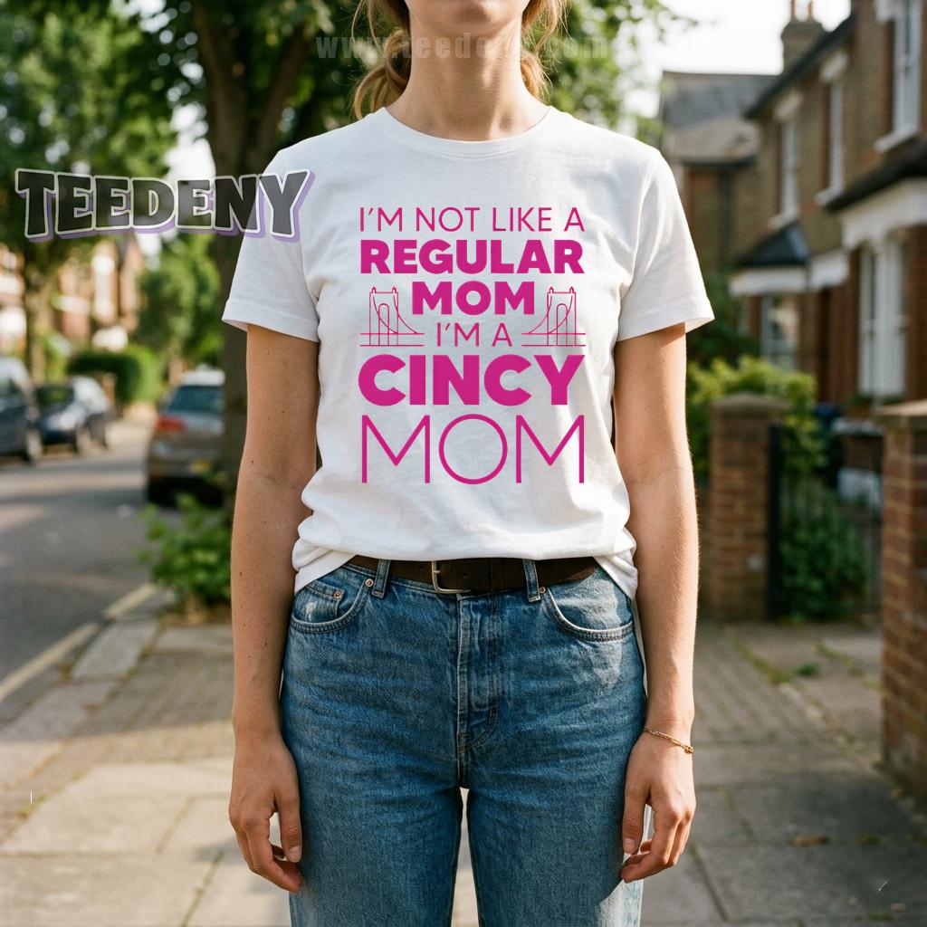 I’m Not Like A Regular Mom I’m A Cincy Mom Cincinnati Proud Shirt