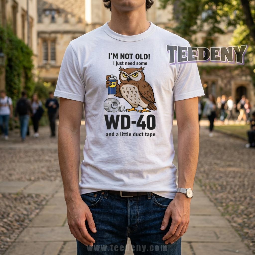 I’m Not Old I Just Need WD-40 And Duct Tape Shirt Funny Owl Mechanic