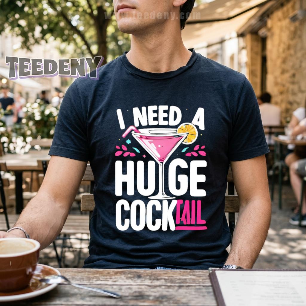 I Need A Huge Cocktail Funny Drinking Wine Lover Shirt