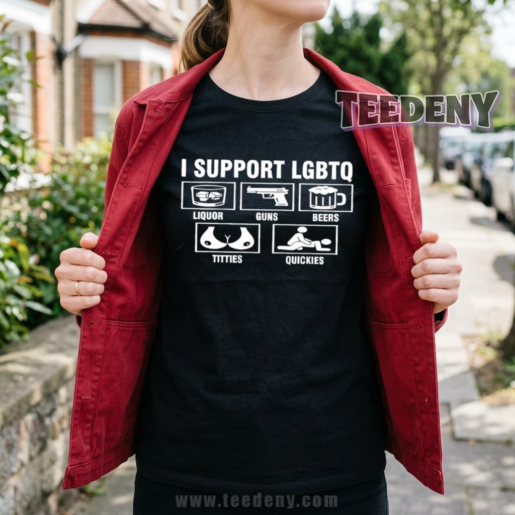 I Support LGBTQ Liquor Guns Beers Titties Quickies Shirt Funny Adult Parody