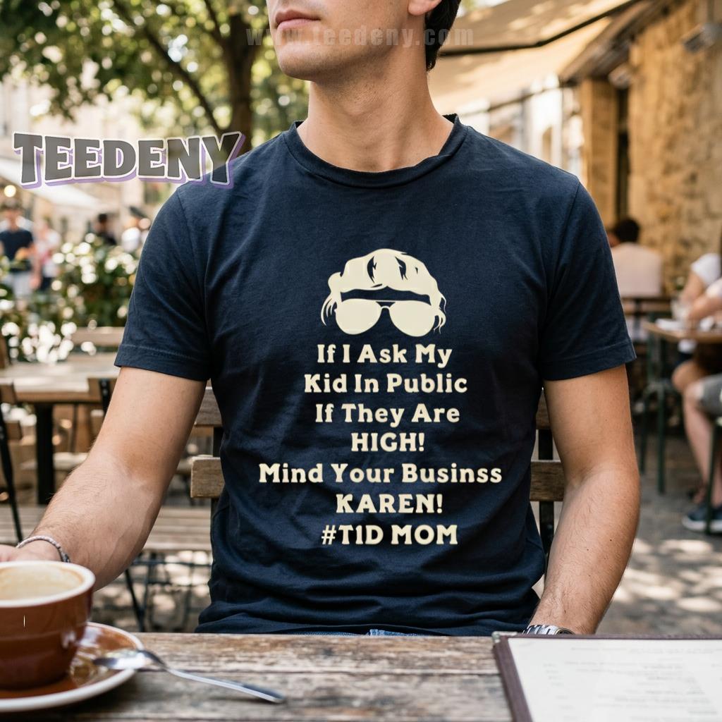 If I Ask My Kid In Public If They Are High Mind Your Business Karen T1D Mom Shirt