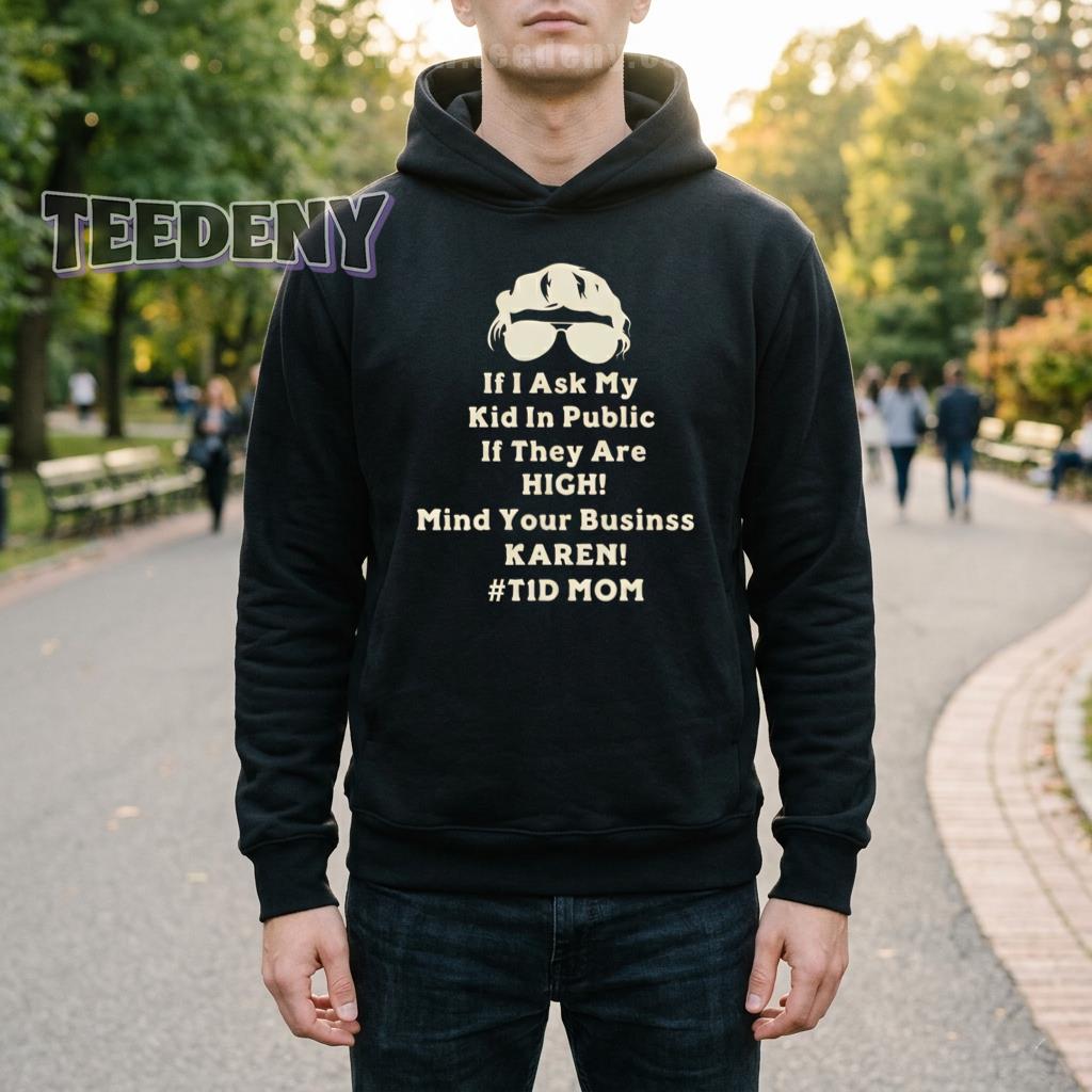 If I Ask My Kid In Public If They Are High Mind Your Business Karen T1D Mom Hoodie If I Ask My Kid In Public If They Are High Mind Your Business Karen T1D Mom Hoodie