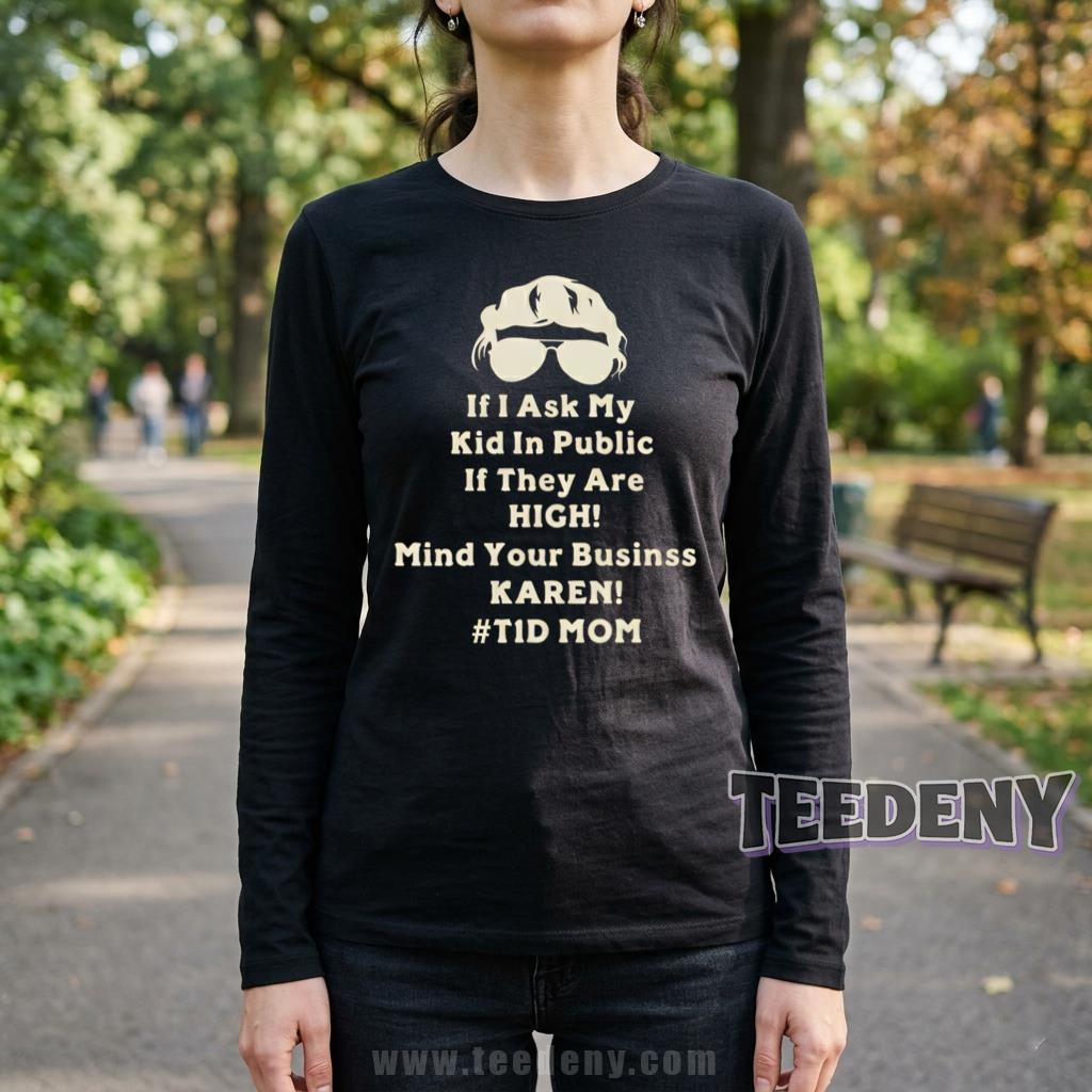 If I Ask My Kid In Public If They Are High Mind Your Business Karen T1D Mom Long Sleeve If I Ask My Kid In Public If They Are High Mind Your Business Karen T1D Mom Long Sleeve