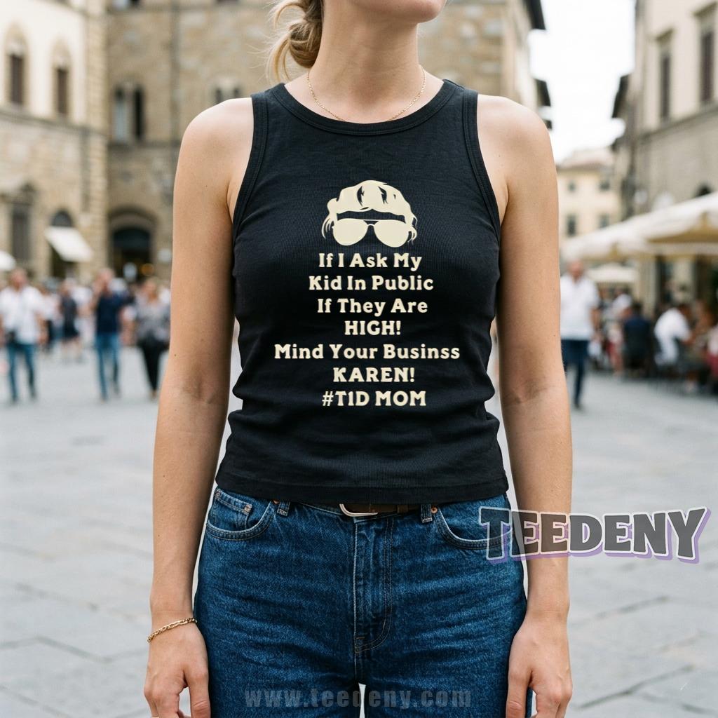 If I Ask My Kid In Public If They Are High Mind Your Business Karen T1D Mom Tanktop If I Ask My Kid In Public If They Are High Mind Your Business Karen T1D Mom Tanktop