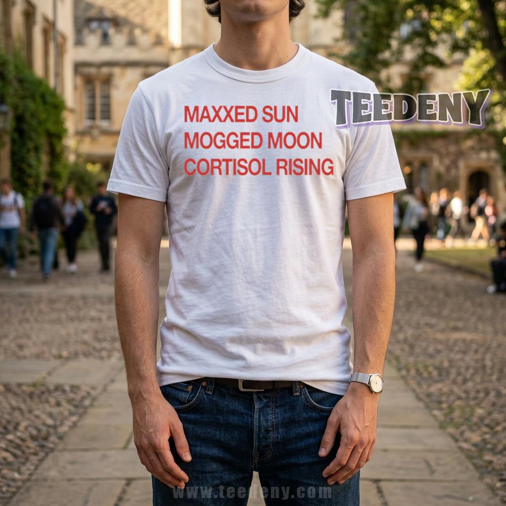 Maxxed Sun Mogged Moon Cortisol Rising Shirt Funny Internet Meme Gen Z