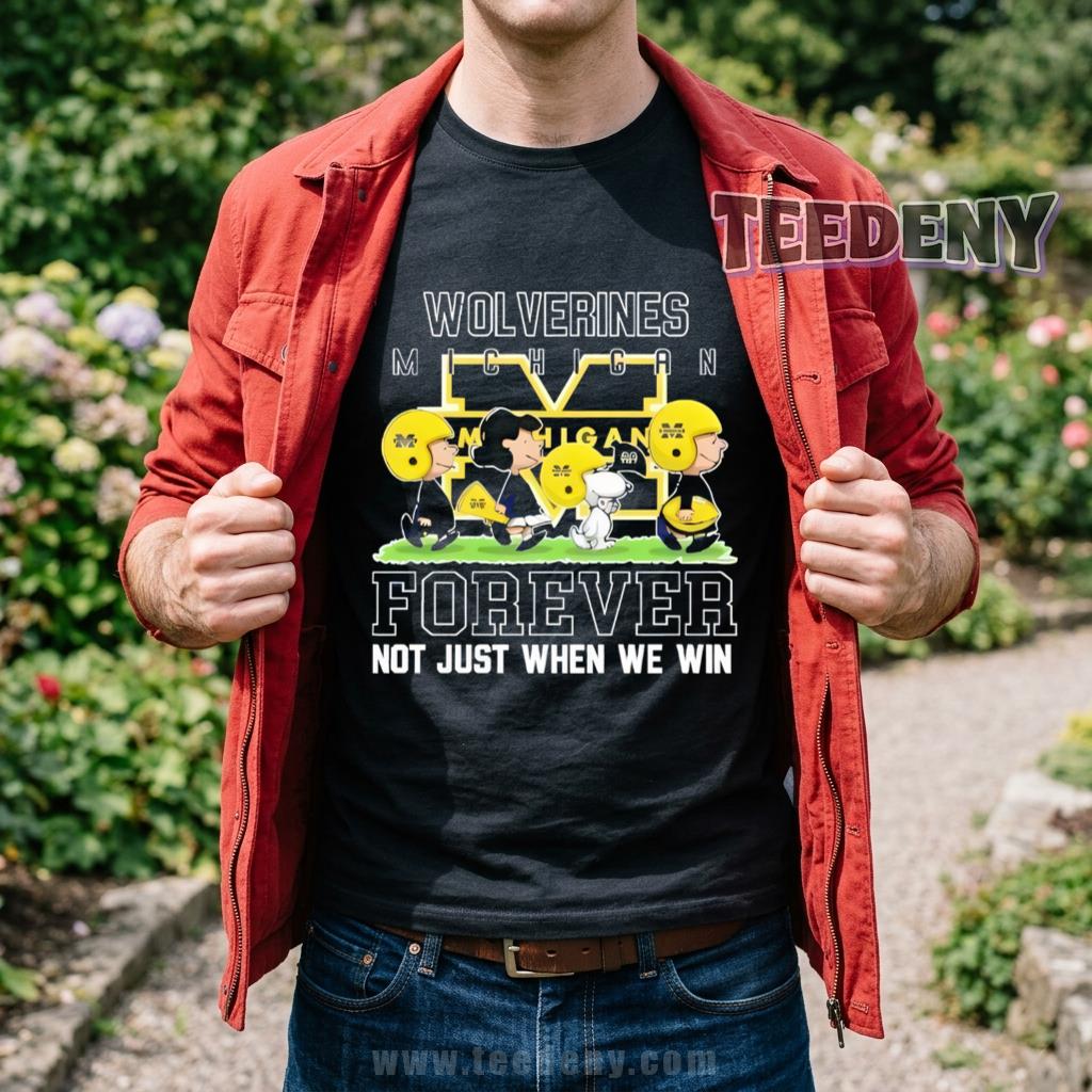 Michigan Wolverines Forever Not Just When We Win Peanuts Snoopy Charlie Brown Shirt