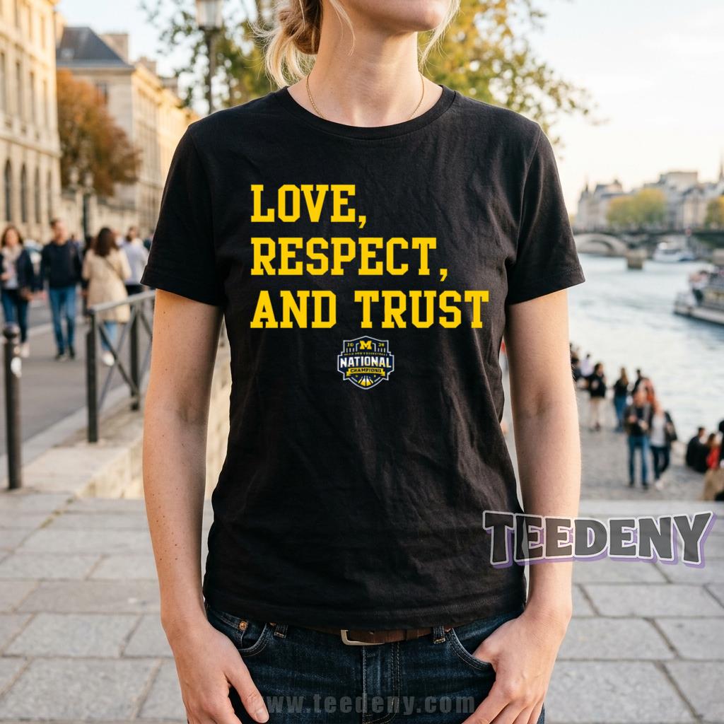 Michigan Wolverines Love Respect And Trust Shirt National Champions
