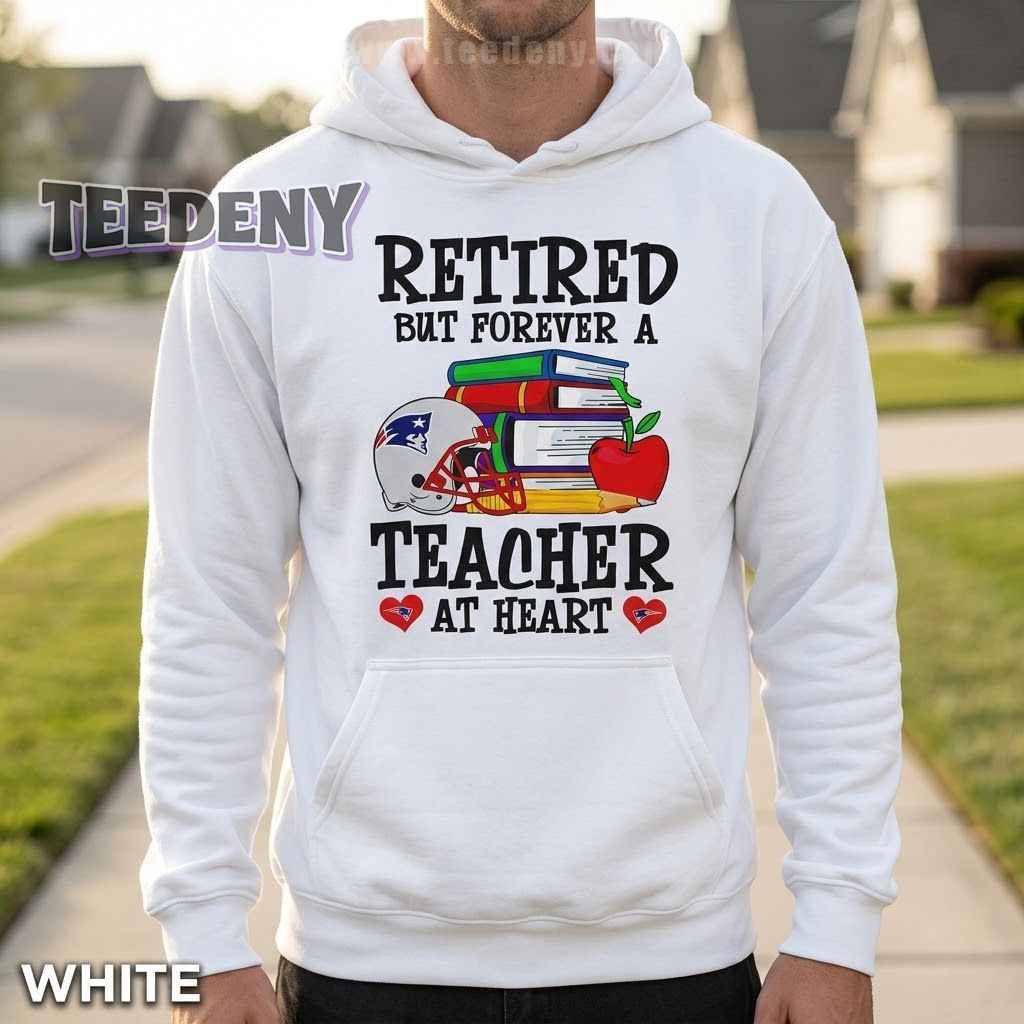 New England Patriots Teacher Hoodie Retired But Forever A Teacher At Heart New England Patriots Teacher Hoodie Retired But Forever A Teacher At Heart
