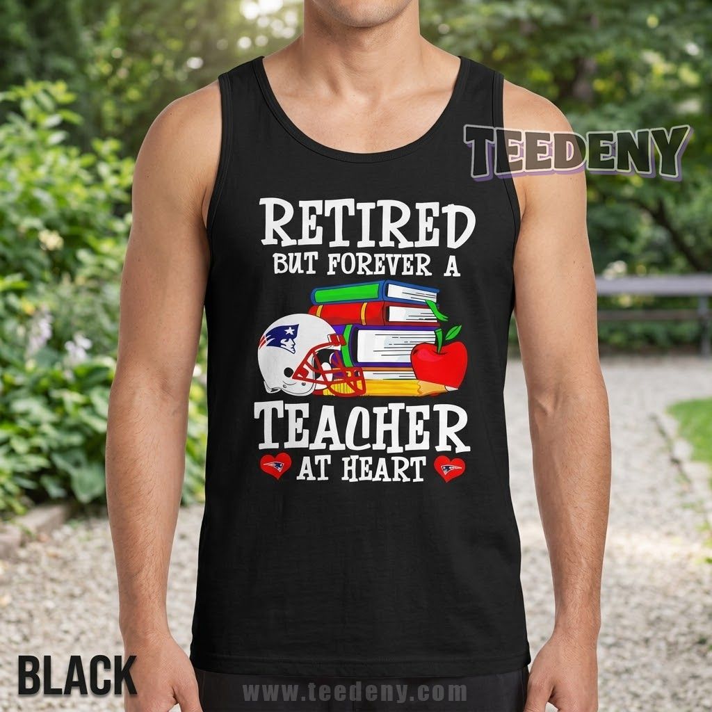 New England Patriots Teacher Tanktop Retired But Forever A Teacher At Heart New England Patriots Teacher Tanktop Retired But Forever A Teacher At Heart