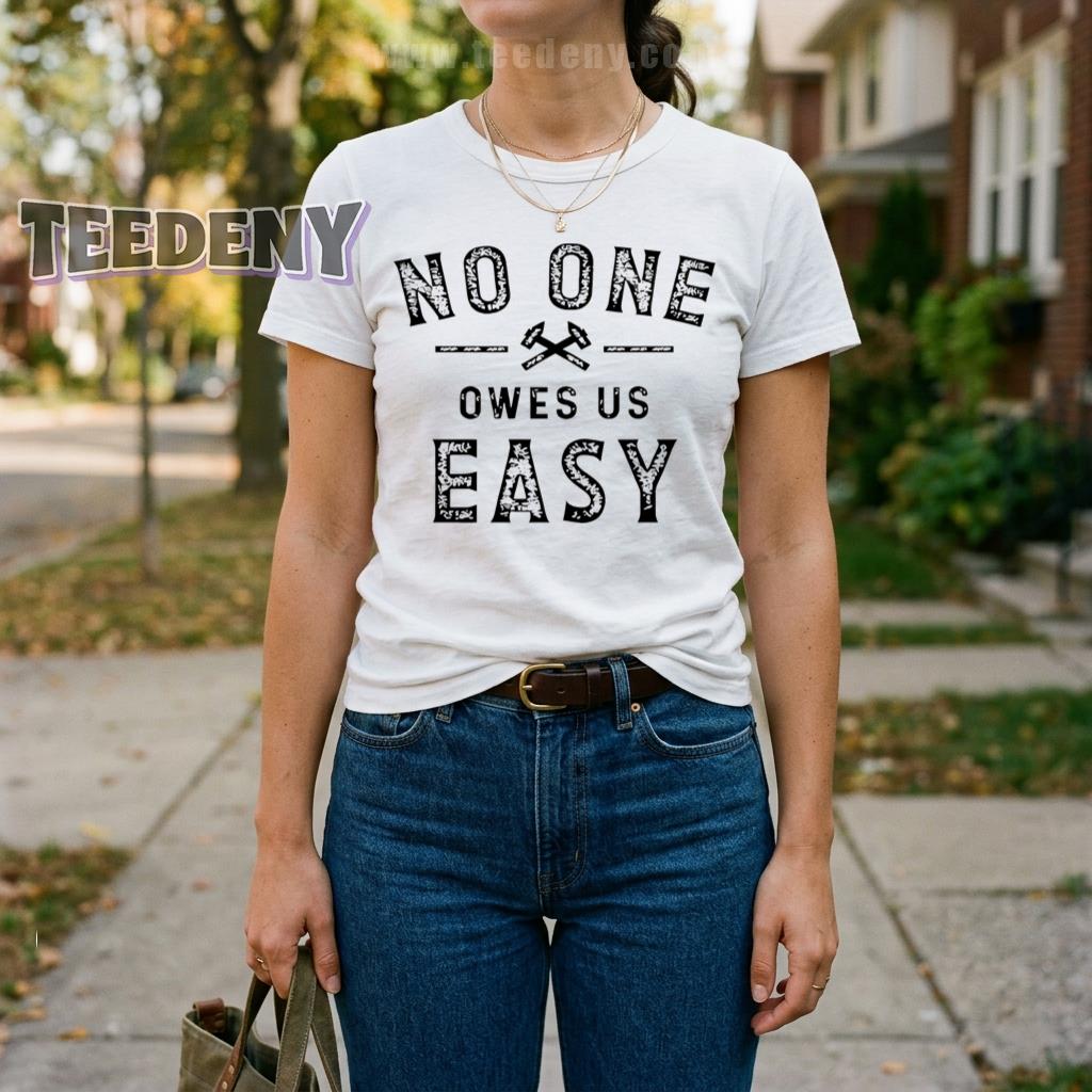 No One Owes Us Easy Shirt Motivational Hard Work Construction Worker