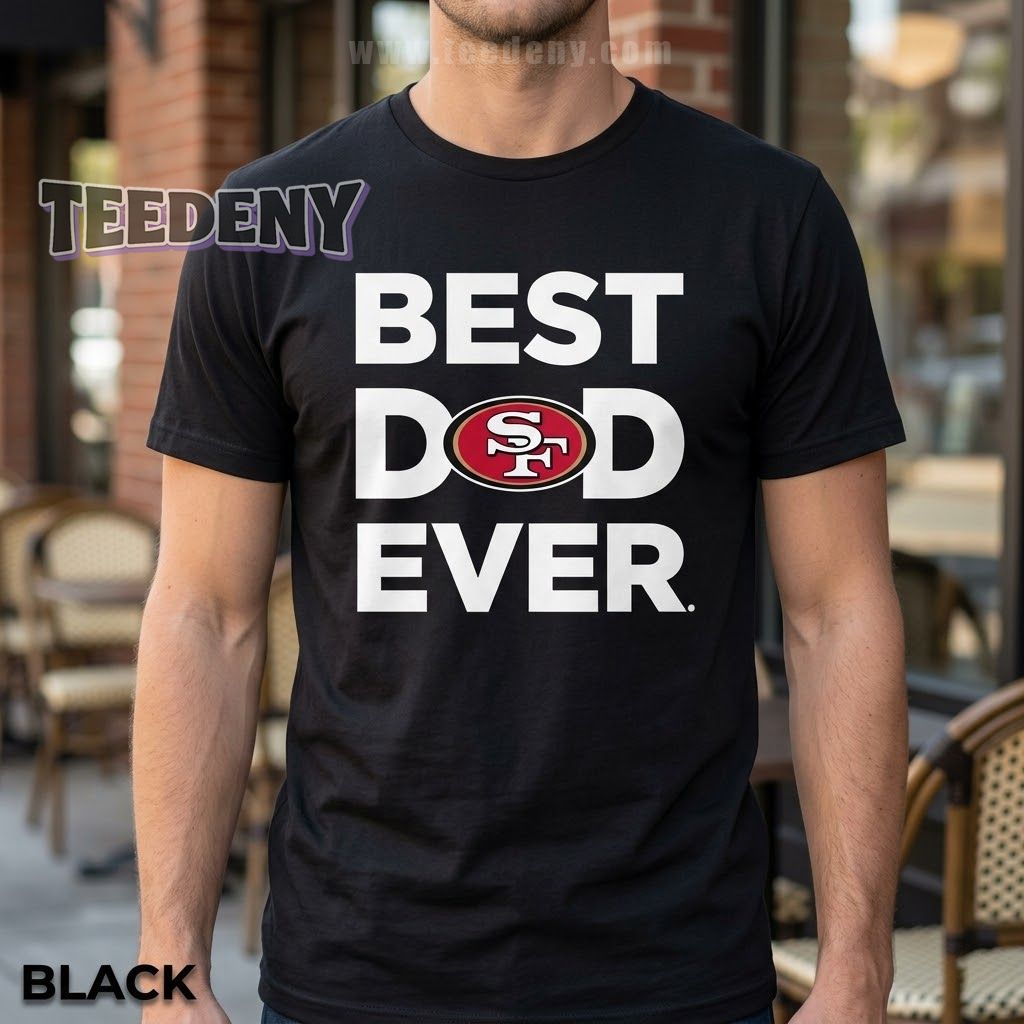 San Francisco 49ers Best Dad Ever Shirt