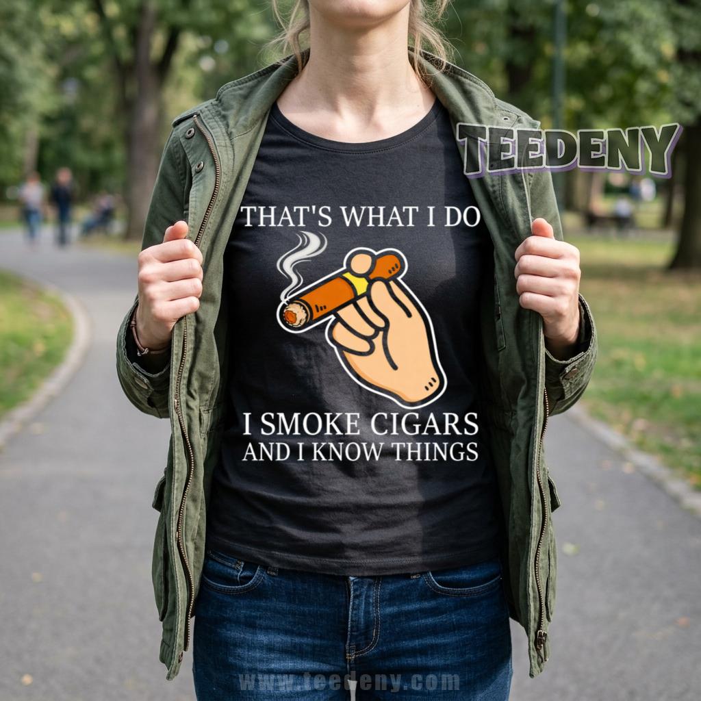 That’s What I Do I Smoke Cigars And I Know Things Shirt Cigar Lover
