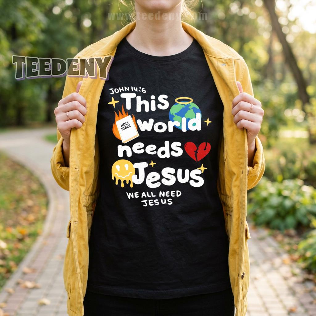 This World Needs Jesus Shirt John 14 6 We All Need Jesus Christian Faith