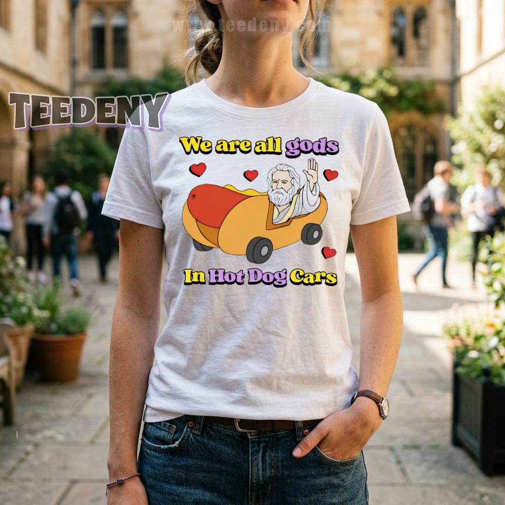 We Are All Gods In Hot Dog Cars Shirt Funny Weird Meme