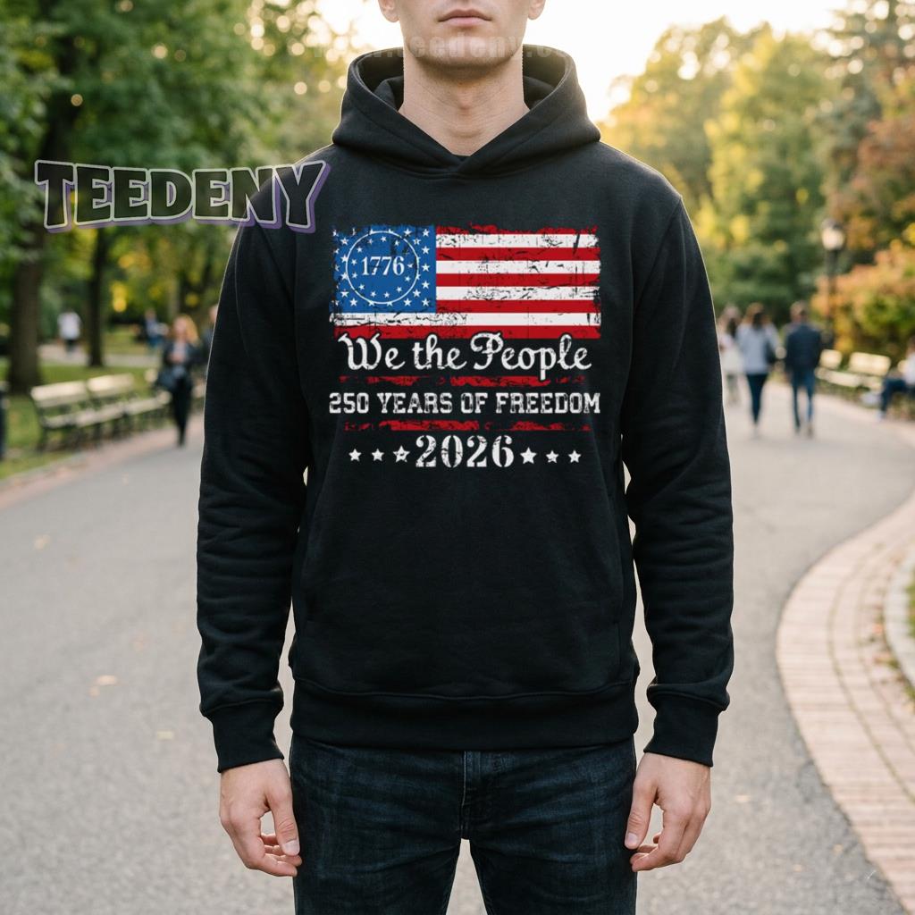 We The People 250 Years Of Freedom 1776 2026 American Flag Hoodie We The People 250 Years Of Freedom 1776 2026 American Flag Hoodie