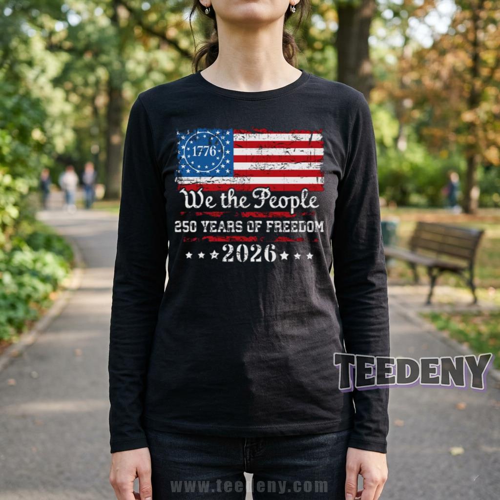 We The People 250 Years Of Freedom 1776 2026 American Flag Long Sleeve We The People 250 Years Of Freedom 1776 2026 American Flag Long Sleeve