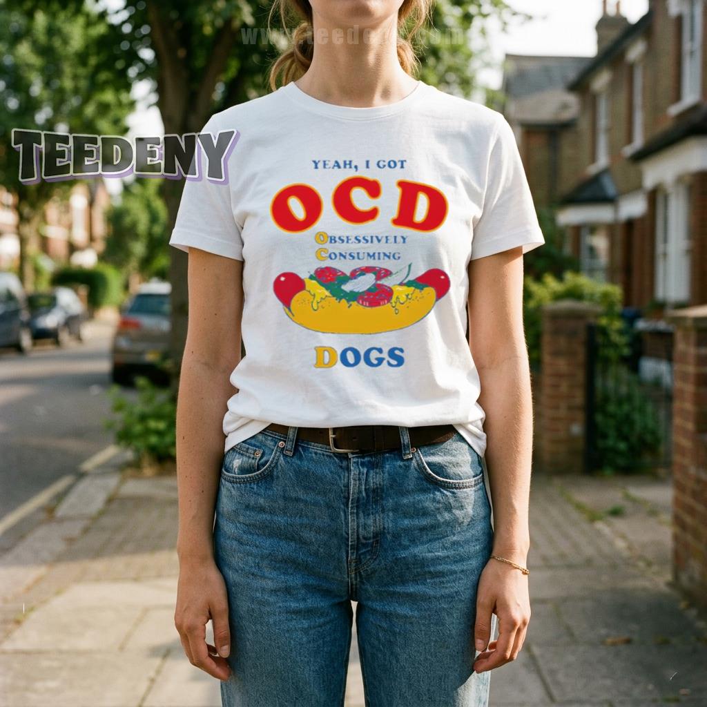 Yeah I Got OCD Obsessively Consuming Dogs Funny Hot Dog Shirt