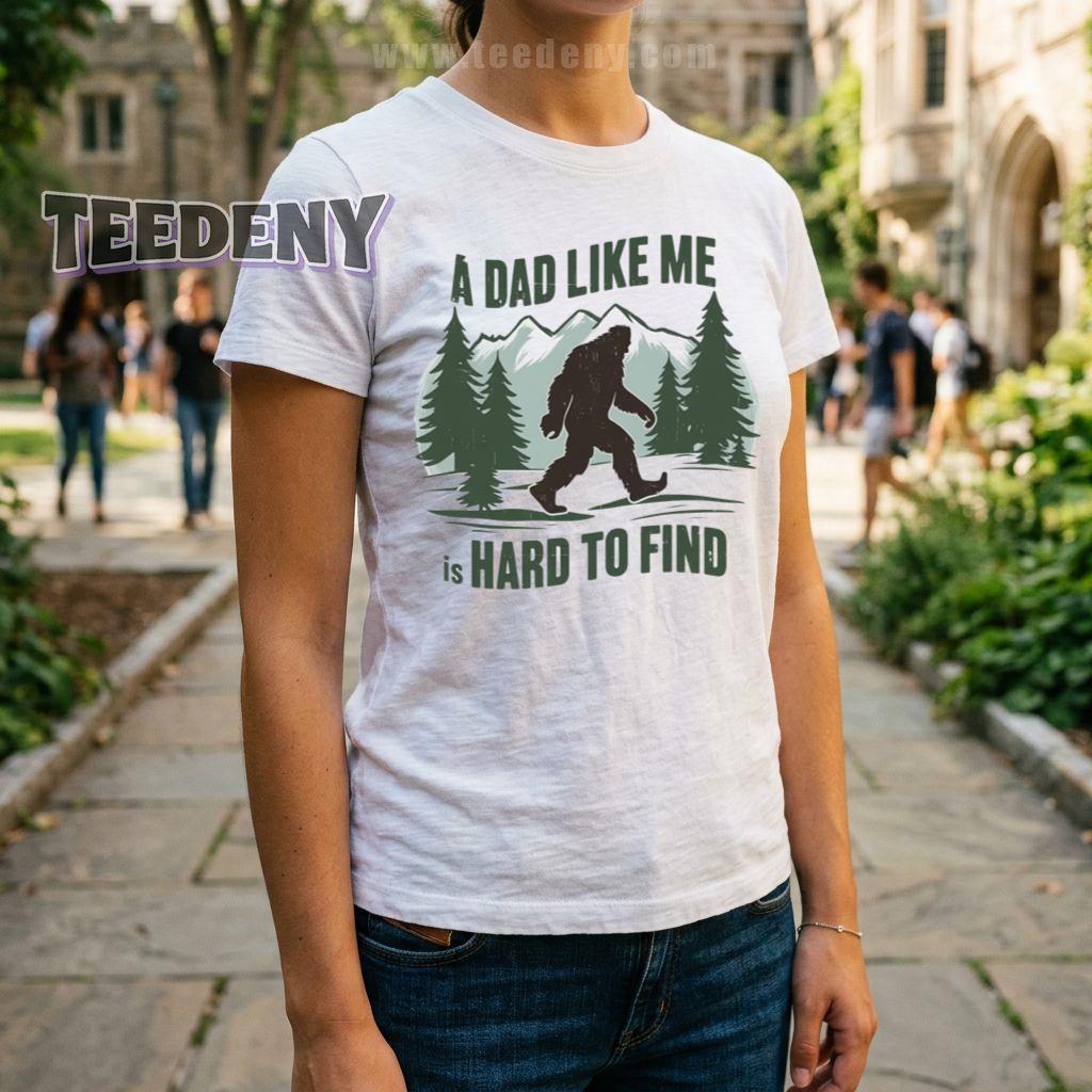 A Dad Like Me Is Hard To Find Funny Bigfoot Father Day T-Shirt