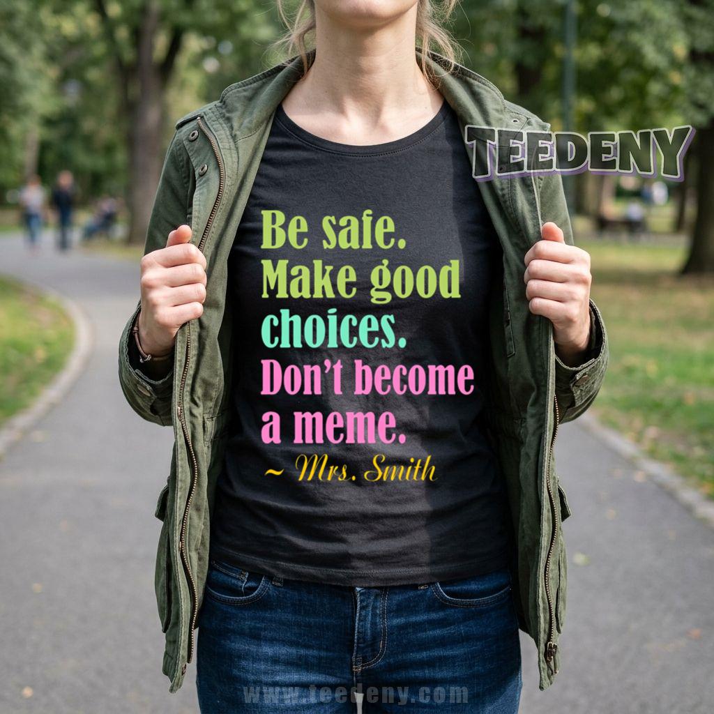 Be Safe Make Good Choices Don't Become A Meme Funny Teacher T-Shirt