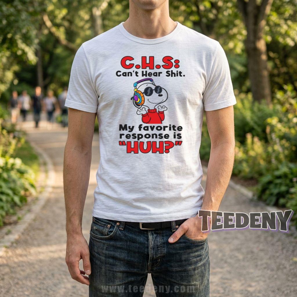 CHS Cant Hear Shit My Favorite Response Is Huh Snoopy Funny T-Shirt