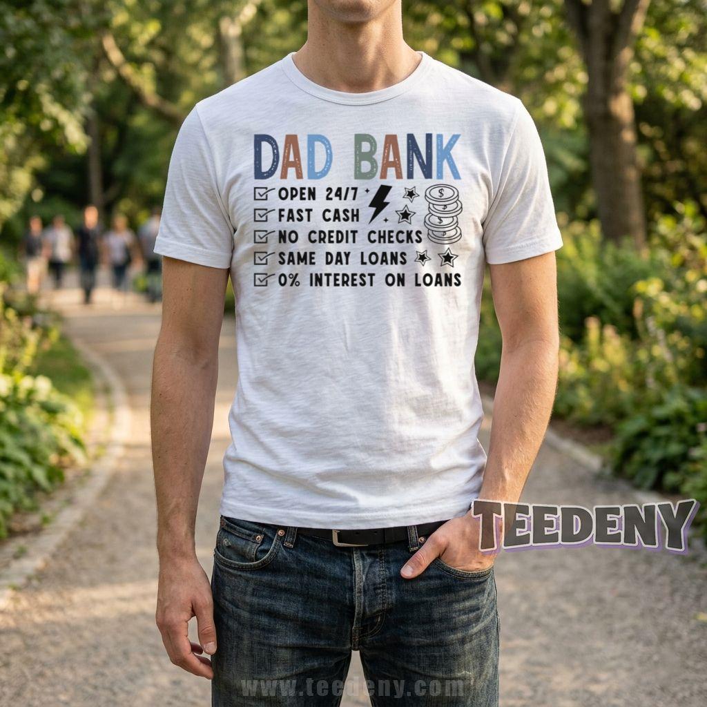 Dad Bank Open 24 7 Fast Cash No Credit Checks Same Day Loans Funny Father T-Shirt