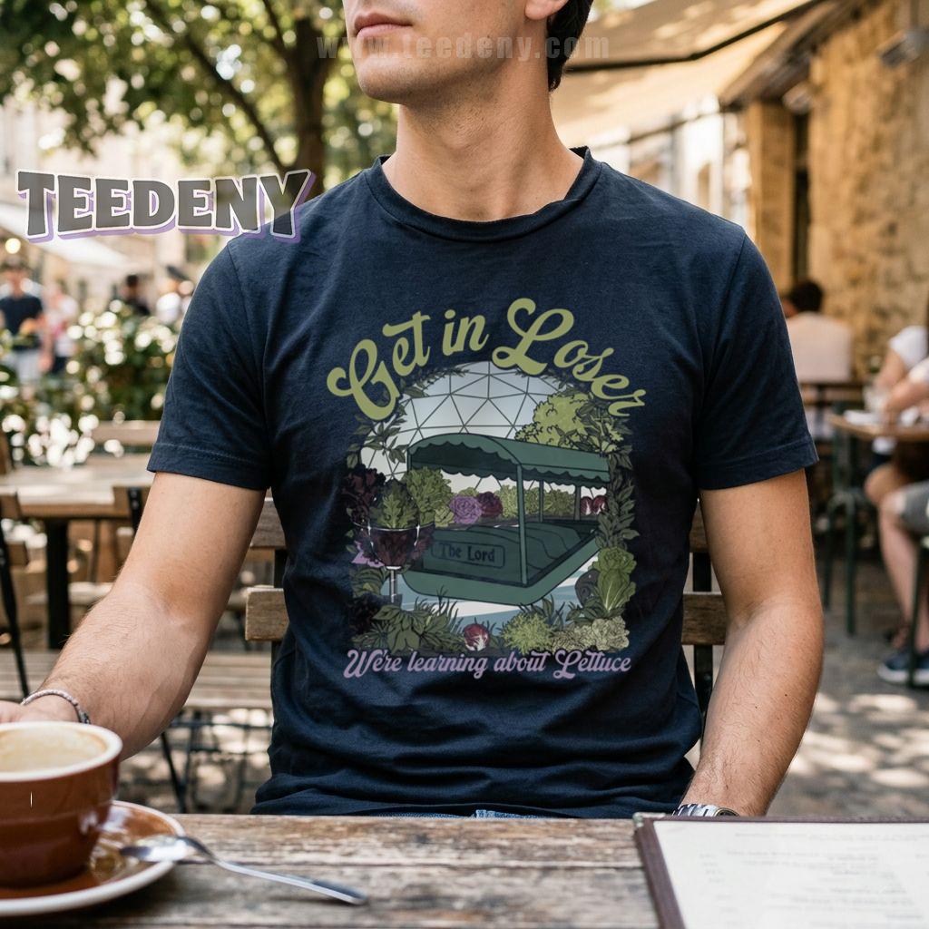 Get In Loser Were Learning About Lettuce Funny Gardening T-Shirt