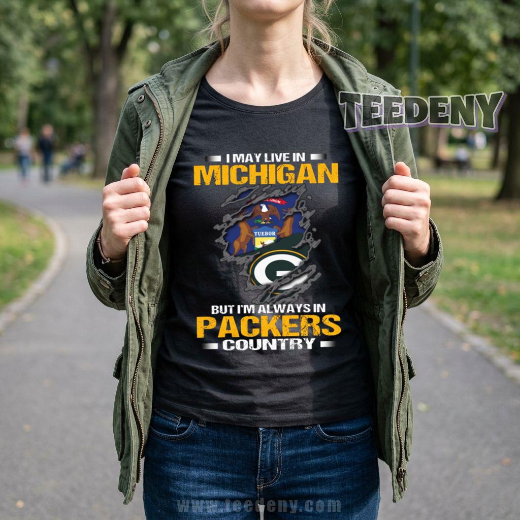 I May Live In Michigan But I Am Always In Packers Country T-Shirt