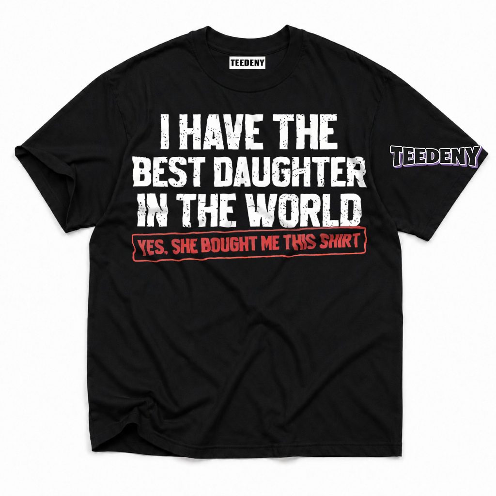 Best Daughter In World Bought Me This Proud Dad T-Shirt